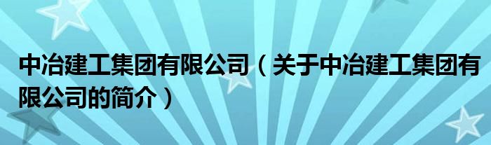 中冶建工集團(tuán)有限公司（關(guān)于中冶建工集團(tuán)有限公司的簡介）