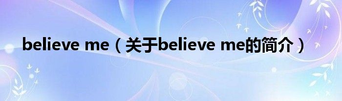 believe me（關于believe me的簡介）