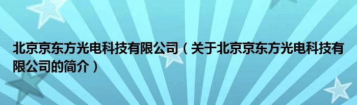 北京京東方光電科技有限公司（關(guān)于北京京東方光電科技有限公司的簡介）