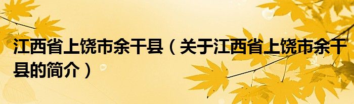 江西省上饒市余干縣（關(guān)于江西省上饒市余干縣的簡介）