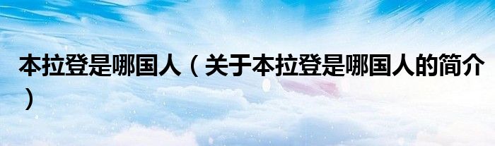 本拉登是哪國人（關(guān)于本拉登是哪國人的簡(jiǎn)介）