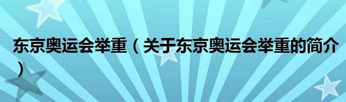 東京奧運會舉重（關于東京奧運會舉重的簡介）