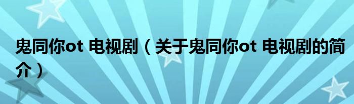 鬼同你ot 電視劇（關(guān)于鬼同你ot 電視劇的簡(jiǎn)介）