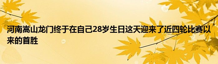 河南嵩山龍門(mén)終于在自己28歲生日這天迎來(lái)了近四輪比賽以來(lái)的首勝