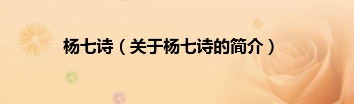 楊七詩(shī)（關(guān)于楊七詩(shī)的簡(jiǎn)介）