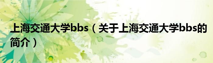 上海交通大學(xué)bbs（關(guān)于上海交通大學(xué)bbs的簡(jiǎn)介）