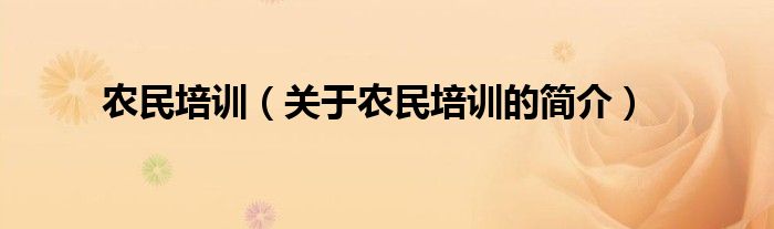 農(nóng)民培訓(xùn)（關(guān)于農(nóng)民培訓(xùn)的簡(jiǎn)介）