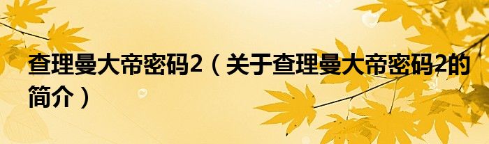 查理曼大帝密碼2（關(guān)于查理曼大帝密碼2的簡介）