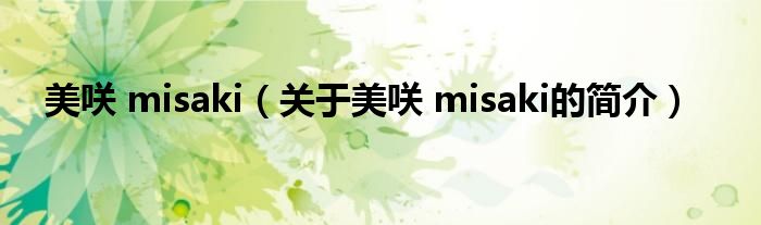 美咲 misaki（關(guān)于美咲 misaki的簡(jiǎn)介）