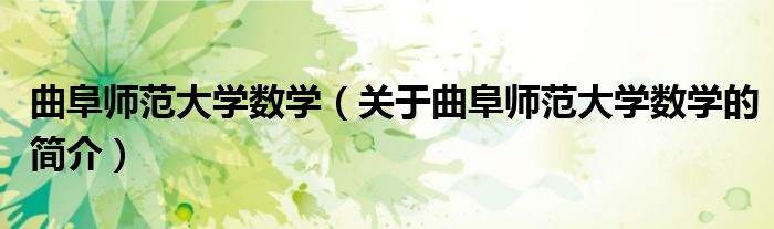 曲阜師范大學(xué)數(shù)學(xué)（關(guān)于曲阜師范大學(xué)數(shù)學(xué)的簡介）