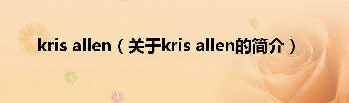 kris allen（關于kris allen的簡介）