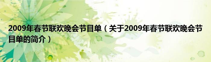 2009年春節(jié)聯(lián)歡晚會節(jié)目單（關(guān)于2009年春節(jié)聯(lián)歡晚會節(jié)目單的簡介）