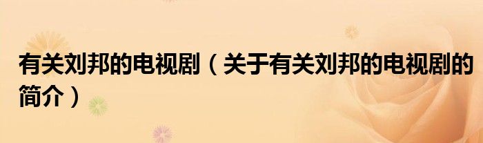 有關(guān)劉邦的電視?。P(guān)于有關(guān)劉邦的電視劇的簡(jiǎn)介）