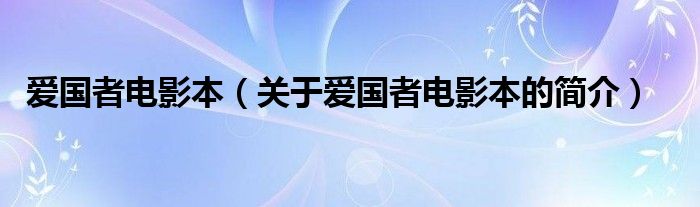 愛國者電影本（關(guān)于愛國者電影本的簡介）