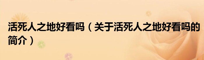 活死人之地好看嗎（關(guān)于活死人之地好看嗎的簡介）