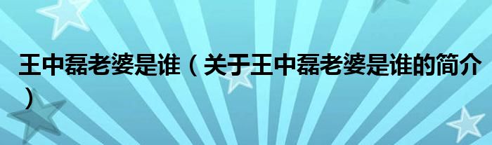 王中磊老婆是誰（關(guān)于王中磊老婆是誰的簡介）