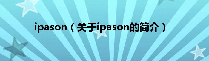 ipason（關(guān)于ipason的簡介）