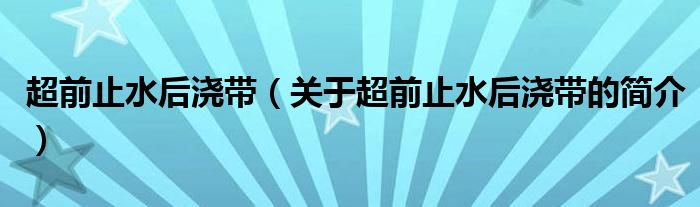 超前止水后澆帶（關(guān)于超前止水后澆帶的簡介）