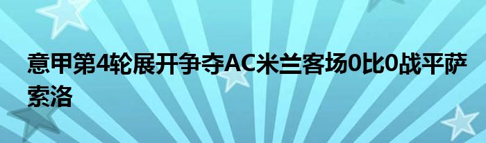 意甲第4輪展開爭奪AC米蘭客場0比0戰(zhàn)平薩索洛