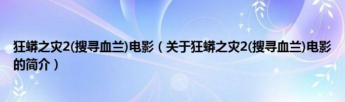 狂蟒之災2(搜尋血蘭)電影（關于狂蟒之災2(搜尋血蘭)電影的簡介）