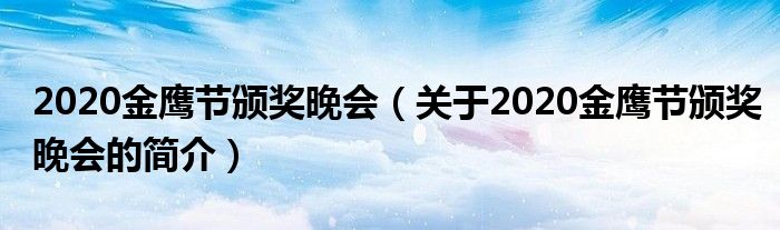 2020金鷹節(jié)頒獎晚會（關于2020金鷹節(jié)頒獎晚會的簡介）