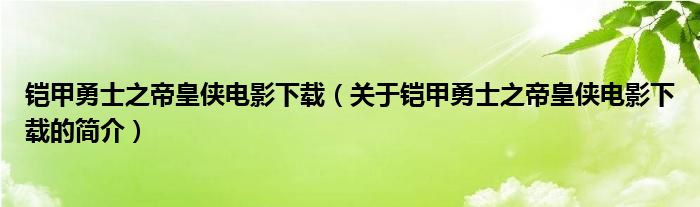 鎧甲勇士之帝皇俠電影下載（關(guān)于鎧甲勇士之帝皇俠電影下載的簡(jiǎn)介）