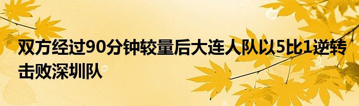 雙方經(jīng)過(guò)90分鐘較量后大連人隊(duì)以5比1逆轉(zhuǎn)擊敗深圳隊(duì)