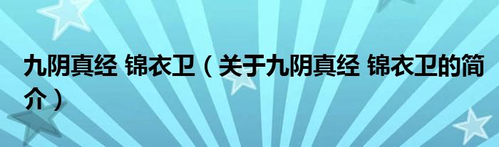 九陰真經(jīng) 錦衣衛(wèi)（關(guān)于九陰真經(jīng) 錦衣衛(wèi)的簡介）