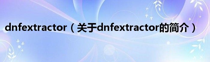 dnfextractor（關(guān)于dnfextractor的簡(jiǎn)介）