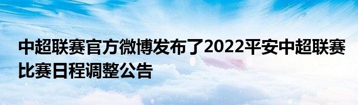 中超聯(lián)賽官方微博發(fā)布了2022平安中超聯(lián)賽比賽日程調整公告