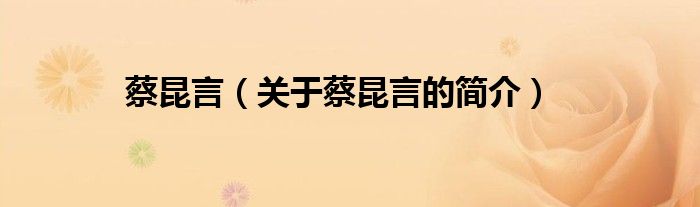 蔡昆言（關(guān)于蔡昆言的簡(jiǎn)介）