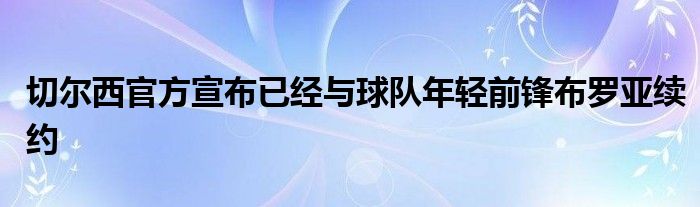 切爾西官方宣布已經(jīng)與球隊年輕前鋒布羅亞續(xù)約