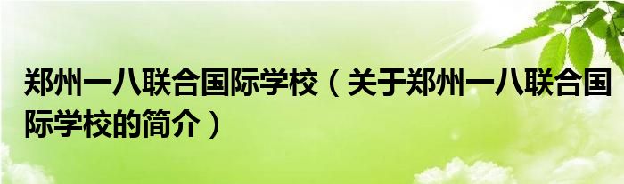 鄭州一八聯(lián)合國際學校（關于鄭州一八聯(lián)合國際學校的簡介）