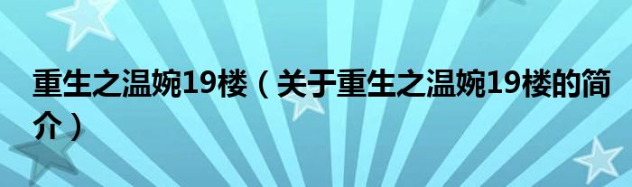 重生之溫婉19樓（關(guān)于重生之溫婉19樓的簡(jiǎn)介）