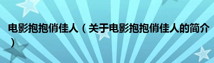 電影抱抱俏佳人（關(guān)于電影抱抱俏佳人的簡介）