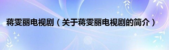 蔣雯麗電視?。P于蔣雯麗電視劇的簡介）