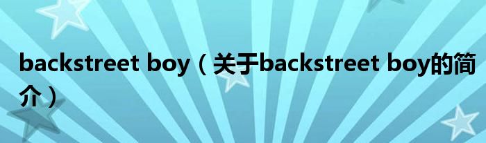 backstreet boy（關(guān)于backstreet boy的簡(jiǎn)介）