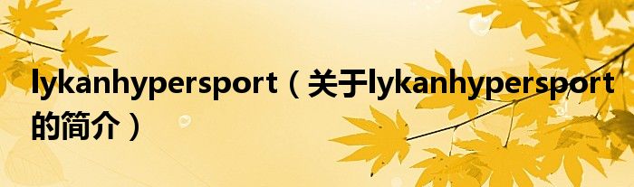 lykanhypersport（關(guān)于lykanhypersport的簡(jiǎn)介）