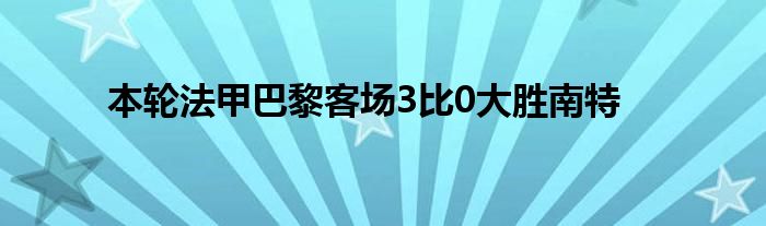 本輪法甲巴黎客場(chǎng)3比0大勝南特