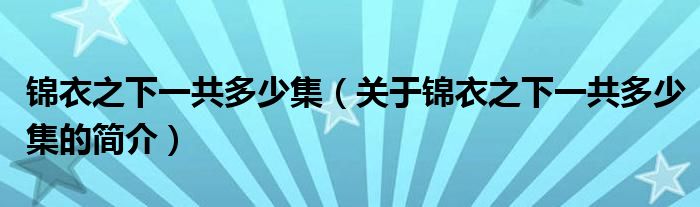 錦衣之下一共多少集（關(guān)于錦衣之下一共多少集的簡介）