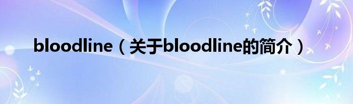 bloodline（關于bloodline的簡介）