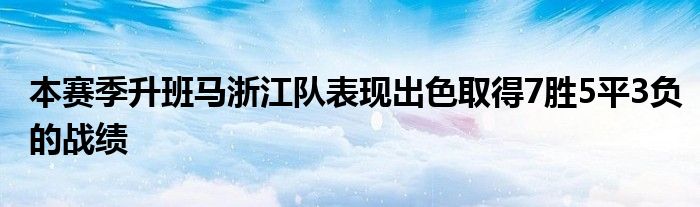 本賽季升班馬浙江隊(duì)表現(xiàn)出色取得7勝5平3負(fù)的戰(zhàn)績(jī)