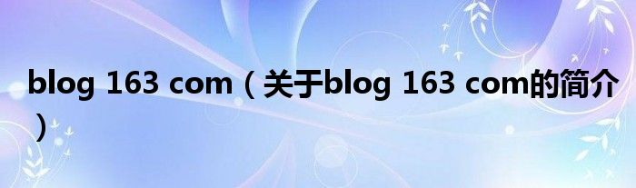 blog 163 com（關于blog 163 com的簡介）