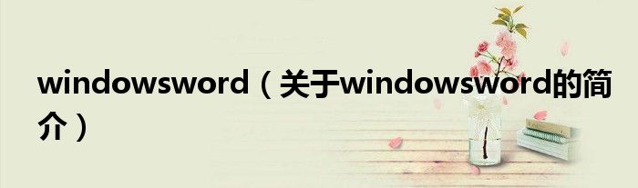 windowsword（關(guān)于windowsword的簡介）