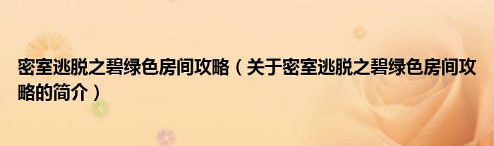 密室逃脫之碧綠色房間攻略（關(guān)于密室逃脫之碧綠色房間攻略的簡(jiǎn)介）