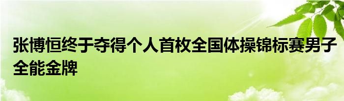 張博恒終于奪得個(gè)人首枚全國體操錦標(biāo)賽男子全能金牌