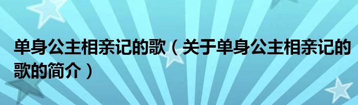 單身公主相親記的歌（關于單身公主相親記的歌的簡介）