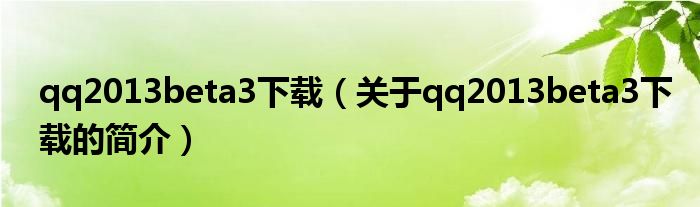 qq2013beta3下載（關(guān)于qq2013beta3下載的簡(jiǎn)介）