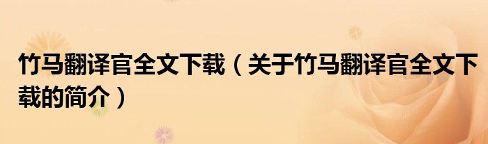 竹馬翻譯官全文下載（關(guān)于竹馬翻譯官全文下載的簡(jiǎn)介）