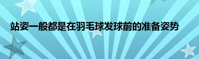 站姿一般都是在羽毛球發(fā)球前的準(zhǔn)備姿勢